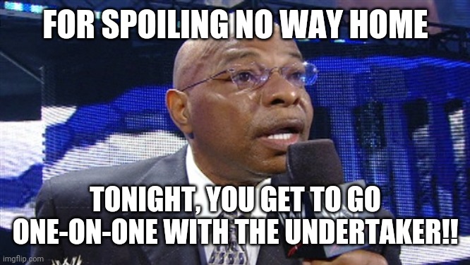 HOLLA HOLLA HOLLA! | FOR SPOILING NO WAY HOME; TONIGHT, YOU GET TO GO ONE-ON-ONE WITH THE UNDERTAKER!! | image tagged in teddy long,marvel,spiderman,spiderman no way home,mcu,multiverse | made w/ Imgflip meme maker