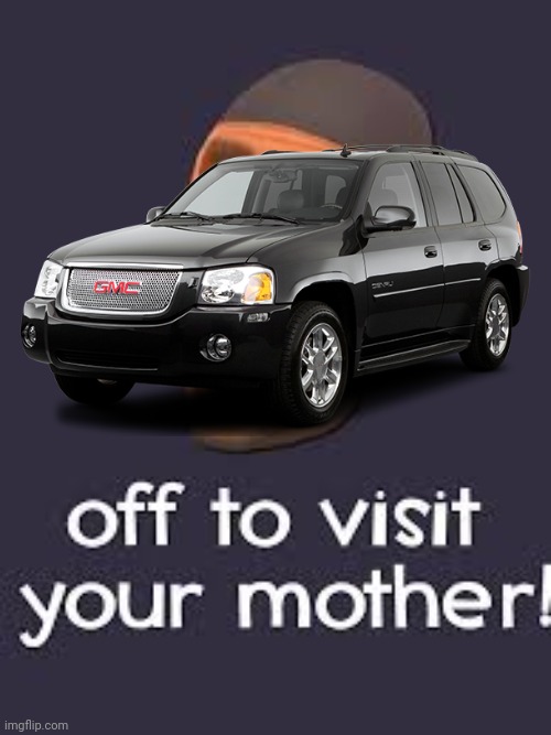 Well Off to visit your mother | image tagged in well off to visit your mother | made w/ Imgflip meme maker