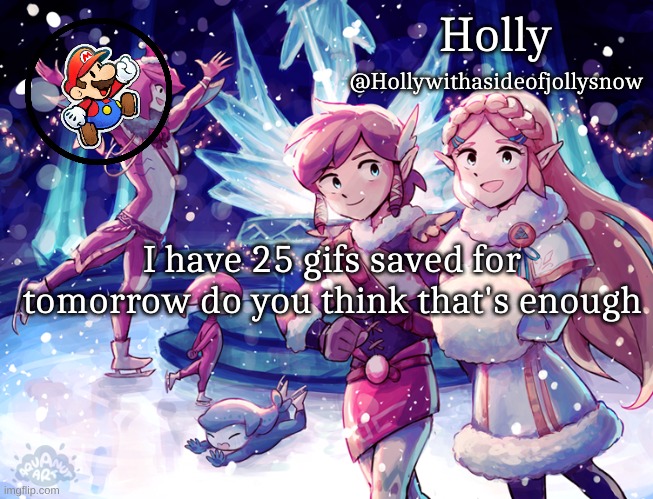 Holly Christmas Announcement | I have 25 gifs saved for tomorrow do you think that's enough | image tagged in holly christmas announcement | made w/ Imgflip meme maker