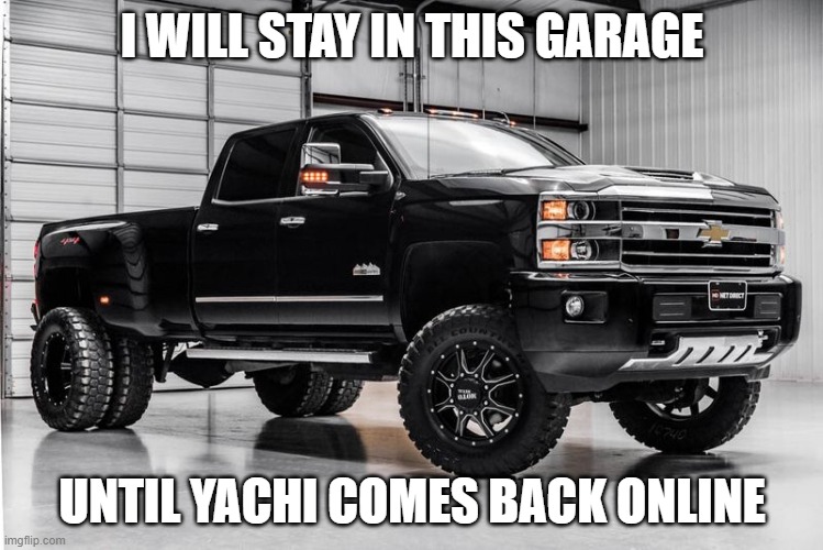 don't wanna take a chance of fricking up while she's out | I WILL STAY IN THIS GARAGE; UNTIL YACHI COMES BACK ONLINE | image tagged in another silverado cuz why not | made w/ Imgflip meme maker