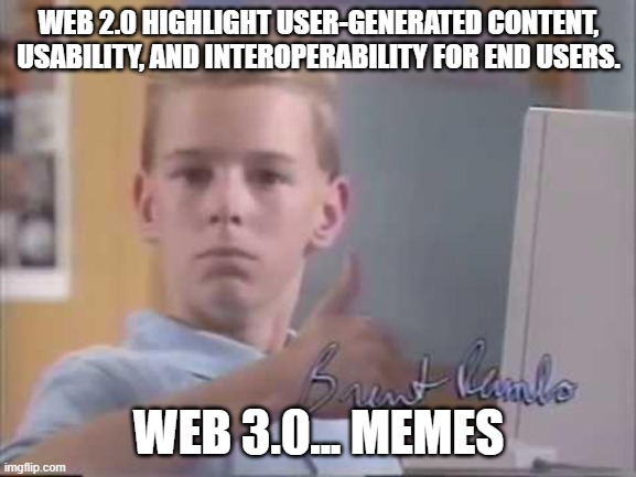 Interwebs | WEB 2.0 HIGHLIGHT USER-GENERATED CONTENT, USABILITY, AND INTEROPERABILITY FOR END USERS. WEB 3.0... MEMES | image tagged in brent rambo,internet,funny memes,joke | made w/ Imgflip meme maker