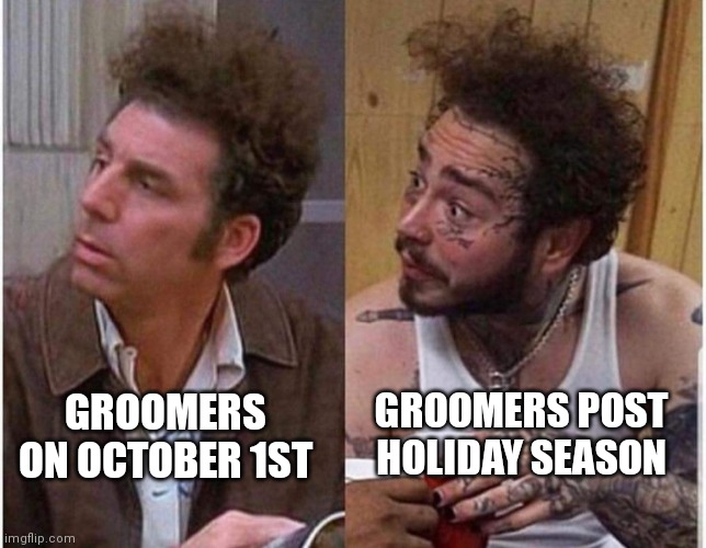 Post Holidays | GROOMERS POST HOLIDAY SEASON; GROOMERS ON OCTOBER 1ST | image tagged in post malone,christmas,groomers,kramer,busy season | made w/ Imgflip meme maker