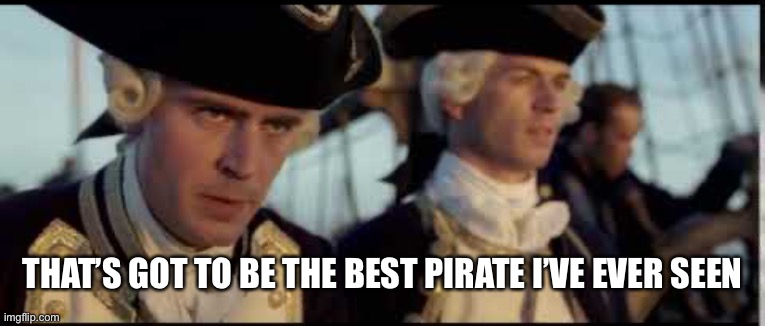 That’s got to be the best pirate I’ve ever seen | THAT’S GOT TO BE THE BEST PIRATE I’VE EVER SEEN | image tagged in that s got to be the best pirate i ve ever seen | made w/ Imgflip meme maker