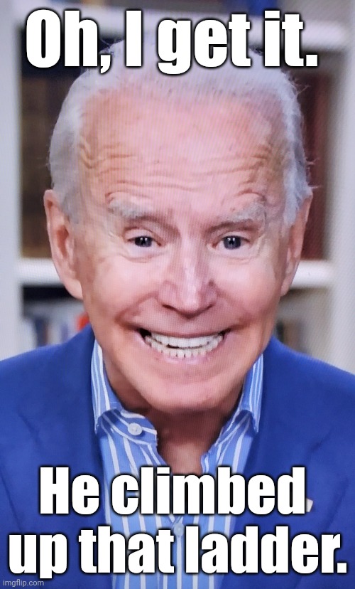 Senile, snickering obiden says | Oh, I get it. He climbed 
up that ladder. | image tagged in senile snickering obiden says | made w/ Imgflip meme maker