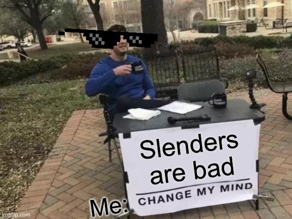 Change My Mind Meme | Slenders are bad; Me: | image tagged in memes,change my mind | made w/ Imgflip meme maker