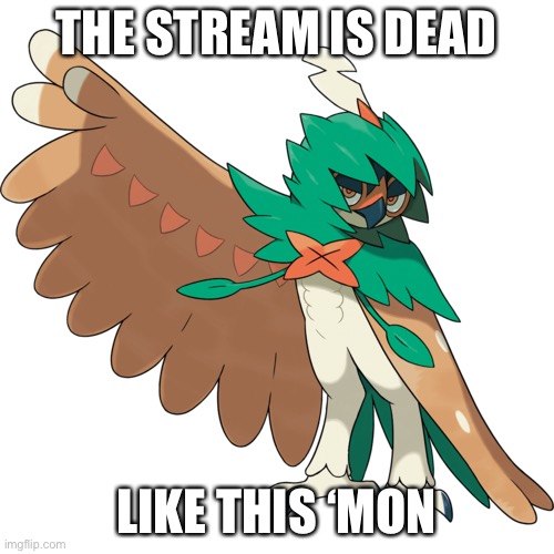 Oh no the stream died | THE STREAM IS DEAD; LIKE THIS ‘MON | image tagged in dead,this stream | made w/ Imgflip meme maker