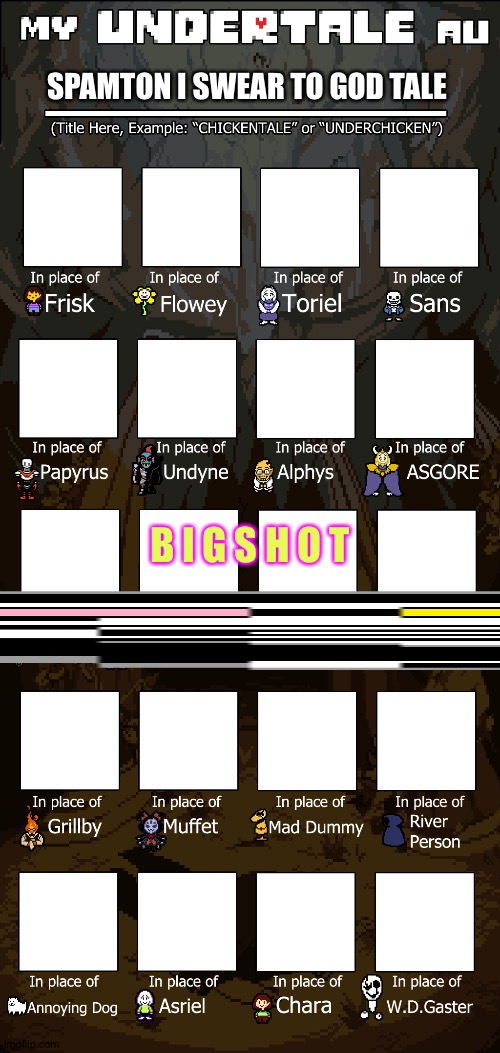 B I g s h o t | SPAMTON I SWEAR TO GOD TALE; B I G S H O T | image tagged in create your own undertale au | made w/ Imgflip meme maker