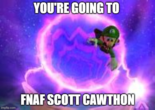 You're going to FNAF Scott Cawthon | YOU'RE GOING TO; FNAF SCOTT CAWTHON | image tagged in fnaf | made w/ Imgflip meme maker