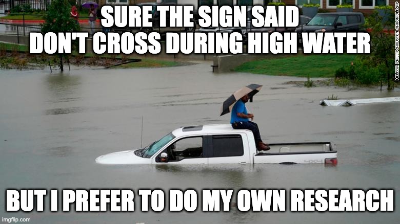 research | SURE THE SIGN SAID DON'T CROSS DURING HIGH WATER; BUT I PREFER TO DO MY OWN RESEARCH | image tagged in original meme | made w/ Imgflip meme maker