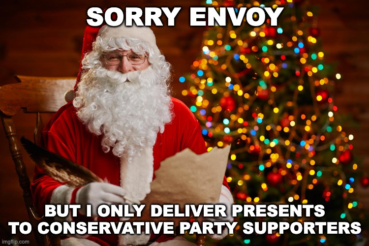 Envoy's getting coal, Surly's getting a life, and Cthonic is getting some orange juice to stop his alcohol addiction | SORRY ENVOY; BUT I ONLY DELIVER PRESENTS TO CONSERVATIVE PARTY SUPPORTERS | image tagged in memes,unfunny | made w/ Imgflip meme maker