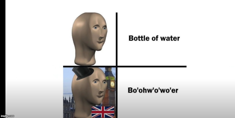 Bottle Of Water | image tagged in accent,funny | made w/ Imgflip meme maker