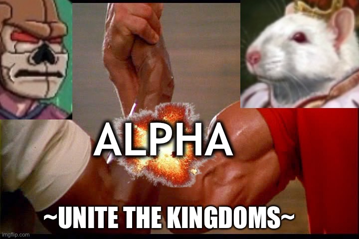 Alpha MetaVermin | ALPHA; ~UNITE THE KINGDOMS~ | image tagged in dillion you son of a bitch | made w/ Imgflip meme maker