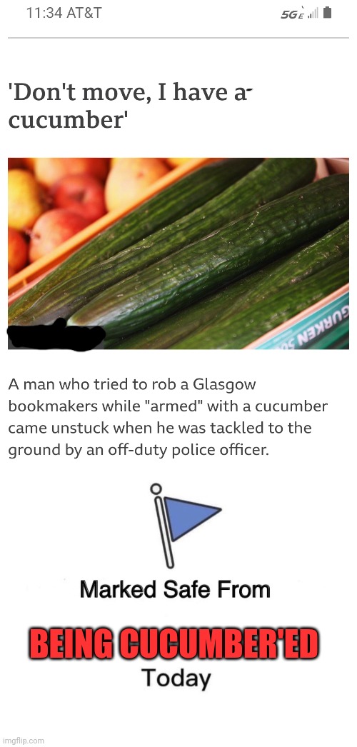 Cucumbered | BEING CUCUMBER'ED | image tagged in memes,marked safe from,weird crime,no not that,the horror | made w/ Imgflip meme maker