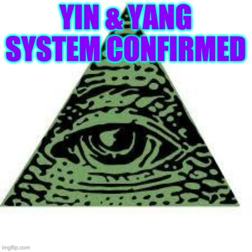 illuminati confirmed | YIN & YANG SYSTEM CONFIRMED | image tagged in illuminati confirmed | made w/ Imgflip meme maker