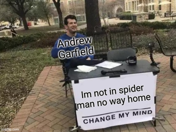 Title | Andrew Garfield; Im not in spider man no way home | image tagged in memes,change my mind | made w/ Imgflip meme maker