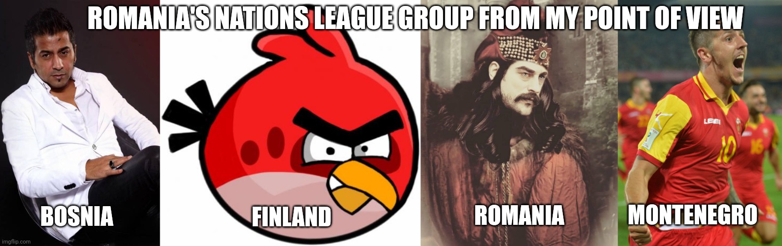 Nations League League B Group 3 Meme | ROMANIA'S NATIONS LEAGUE GROUP FROM MY POINT OF VIEW; BOSNIA; ROMANIA; MONTENEGRO; FINLAND | image tagged in angry bird,vlad the impaler,romania,bosnia,finland,montenegro | made w/ Imgflip meme maker