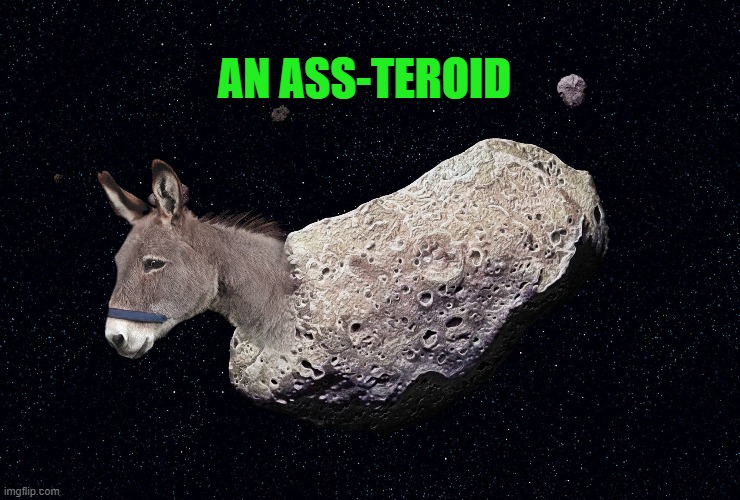 assteroid | AN ASS-TEROID | image tagged in ass,asteroid | made w/ Imgflip meme maker