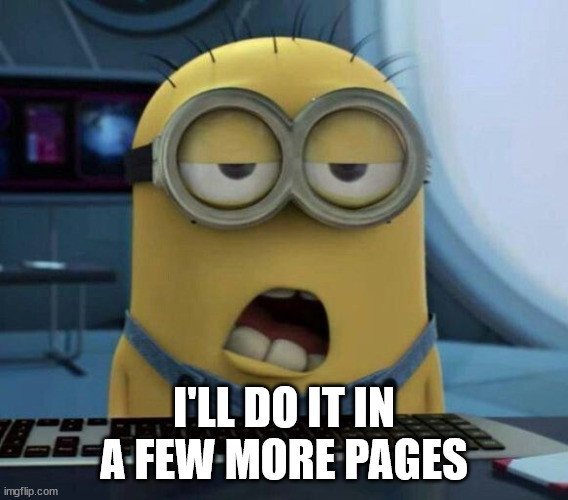 Sleepy Minion | I'LL DO IT IN A FEW MORE PAGES | image tagged in sleepy minion | made w/ Imgflip meme maker