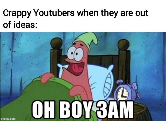 allmost every youtuber in 2021 | image tagged in 3am | made w/ Imgflip meme maker