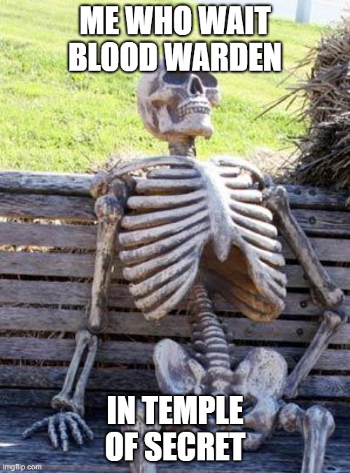 dead by waiting | ME WHO WAIT BLOOD WARDEN; IN TEMPLE OF SECRET | image tagged in memes,waiting skeleton | made w/ Imgflip meme maker