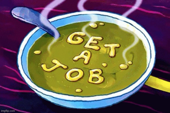 Get A Job | image tagged in spongebob,memes,soup | made w/ Imgflip meme maker