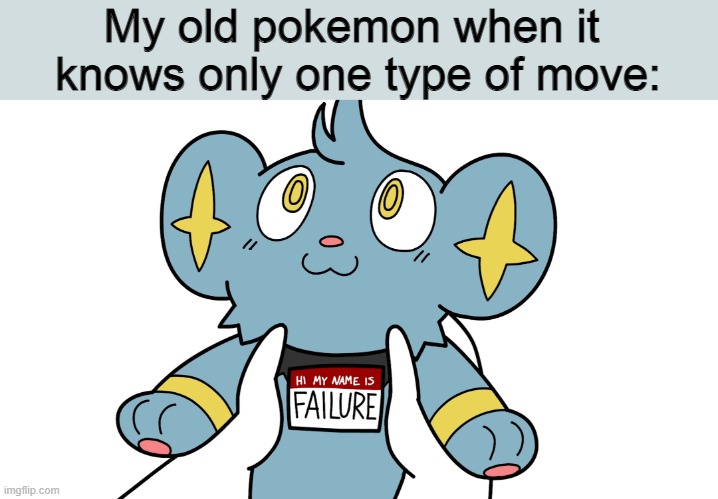 Hi my name is failure | My old pokemon when it 
knows only one type of move: | image tagged in hi my name is failure | made w/ Imgflip meme maker
