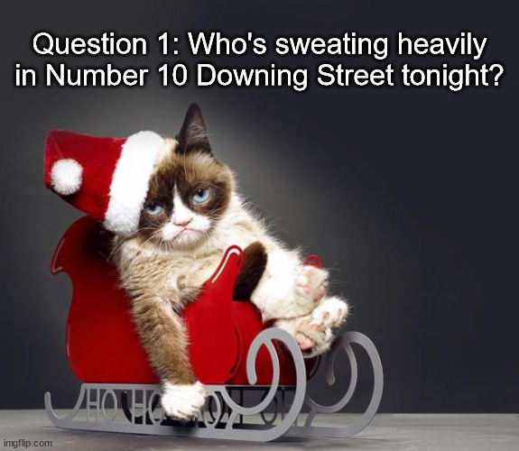 Grumpy Cat Christmas HD | Question 1: Who's sweating heavily in Number 10 Downing Street tonight? | image tagged in grumpy cat christmas hd | made w/ Imgflip meme maker