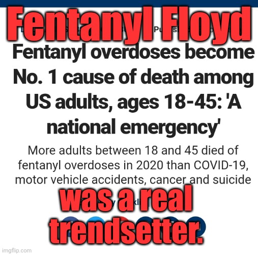 Fentanyl Floyd; was a real 
trendsetter. | image tagged in fentanyl floyd was a real trendsetter | made w/ Imgflip meme maker
