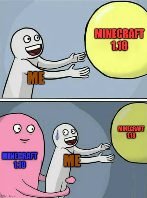 Running Away Balloon | MINECRAFT 1.18; ME; MINECRAFT 1.18; MINECRAFT 1.19; ME | image tagged in memes,running away balloon | made w/ Imgflip meme maker