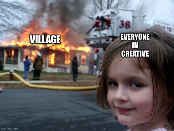Minecraft be like | EVERYONE IN CREATIVE; VILLAGE | image tagged in memes,disaster girl | made w/ Imgflip meme maker