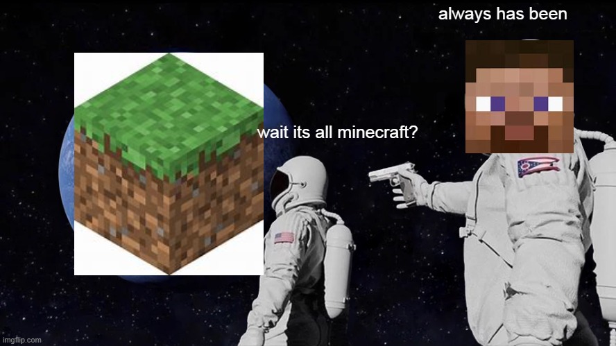 Always Has Been Meme | always has been; wait its all minecraft? | image tagged in memes,always has been | made w/ Imgflip meme maker