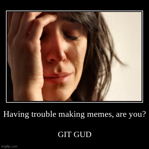 git gud Memes & GIFs - Imgflip