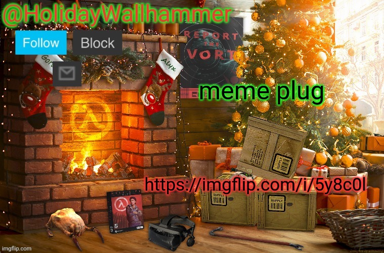 meme plug; https://imgflip.com/i/5y8c0l | image tagged in wallhammer christmas temp | made w/ Imgflip meme maker