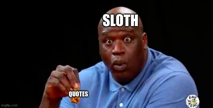 surprised shaq | SLOTH; QUOTES | image tagged in surprised shaq | made w/ Imgflip meme maker