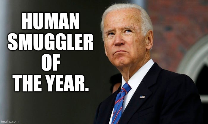 The Biden Administration has smuggled hundreds of thousands around the country. | HUMAN SMUGGLER OF THE YEAR. | image tagged in joe biden | made w/ Imgflip meme maker
