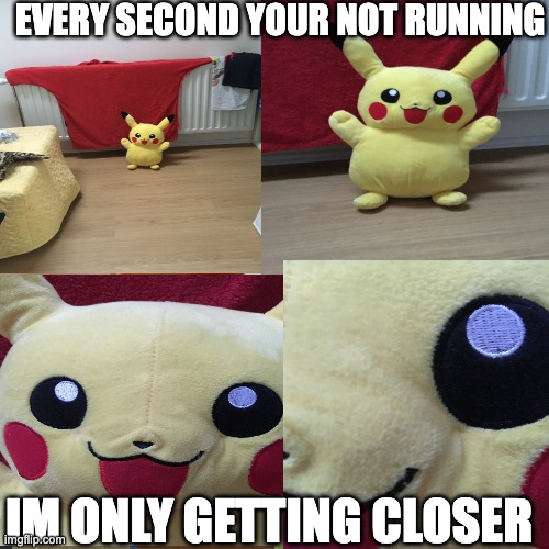 RUN | EVERY SECOND YOUR NOT RUNNING; IM ONLY GETTING CLOSER | image tagged in memes,funny,pikachu,scary,chase,pokemon | made w/ Imgflip meme maker