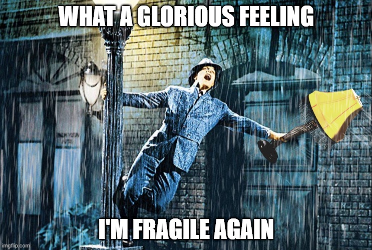 fragile again | WHAT A GLORIOUS FEELING; I'M FRAGILE AGAIN | image tagged in singing in the rain,christmas story,fragile,fragile again | made w/ Imgflip meme maker