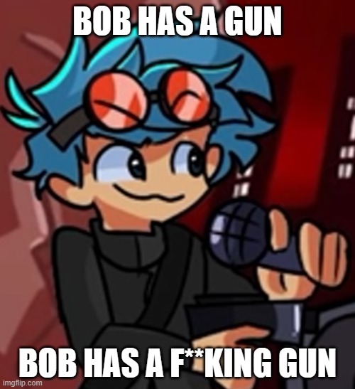 BOB HAS A GUN; BOB HAS A F**KING GUN | made w/ Imgflip meme maker