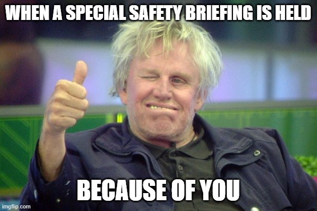 Safety briefing because of you | WHEN A SPECIAL SAFETY BRIEFING IS HELD; BECAUSE OF YOU | image tagged in gary busey thumbs up,safety,work,funny,humor,special | made w/ Imgflip meme maker
