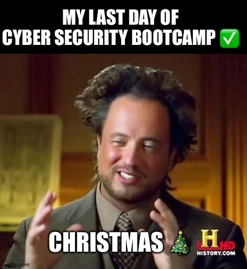 Hacking brewing | MY LAST DAY OF CYBER SECURITY BOOTCAMP ✅; CHRISTMAS 🎄 | image tagged in ancient aliens,computers/electronics,christmas | made w/ Imgflip meme maker