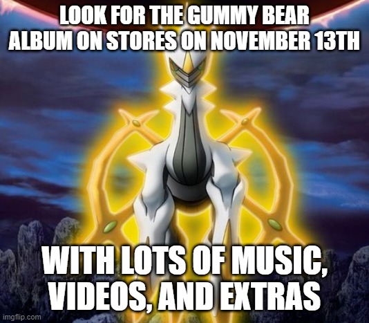 Heed Arceus's Wisdom | LOOK FOR THE GUMMY BEAR ALBUM ON STORES ON NOVEMBER 13TH; WITH LOTS OF MUSIC, VIDEOS, AND EXTRAS | image tagged in pokemon,gummy bears,memes | made w/ Imgflip meme maker