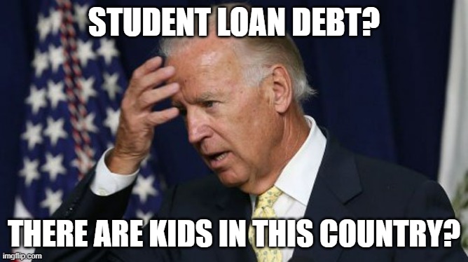 Aaaaand now everyone remembers when he said this and hasn't done anything for it | STUDENT LOAN DEBT? THERE ARE KIDS IN THIS COUNTRY? | image tagged in joe biden worries,college | made w/ Imgflip meme maker