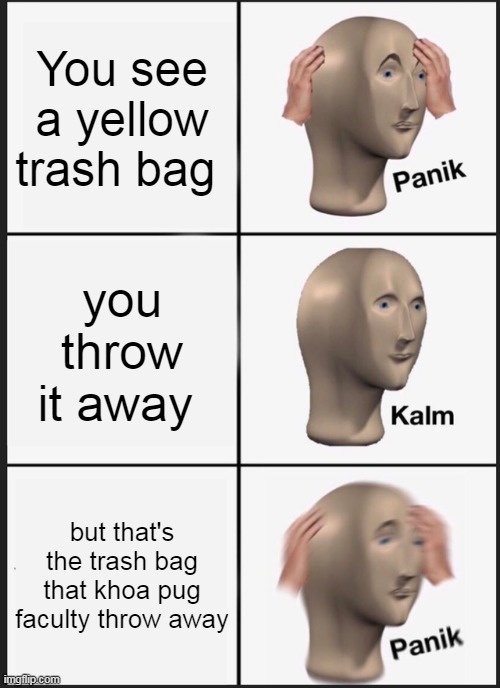 Panik Kalm Panik | You see a yellow trash bag; you throw it away; but that's the trash bag that khoa pug faculty throw away | image tagged in memes,panik kalm panik | made w/ Imgflip meme maker