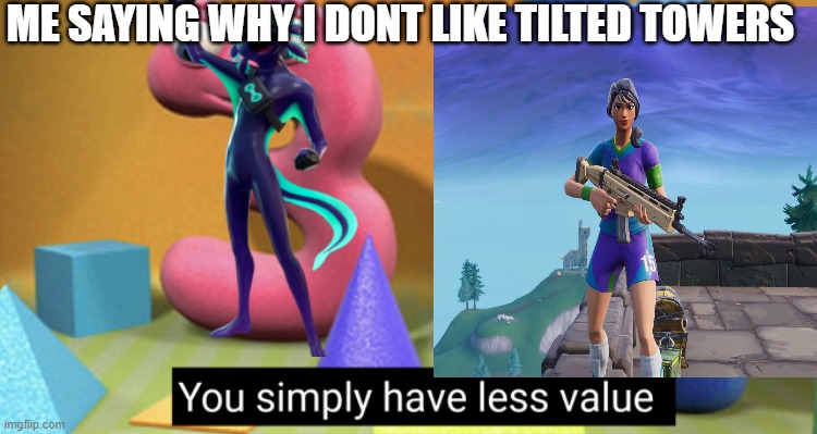  ME SAYING WHY I DONT LIKE TILTED TOWERS | image tagged in l | made w/ Imgflip meme maker