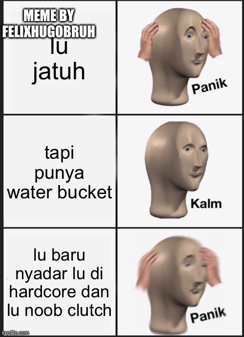 Minecraft | MEME BY FELIXHUGOBRUH; lu jatuh; tapi punya water bucket; lu baru nyadar lu di hardcore dan lu noob clutch | image tagged in memes,panik kalm panik | made w/ Imgflip meme maker