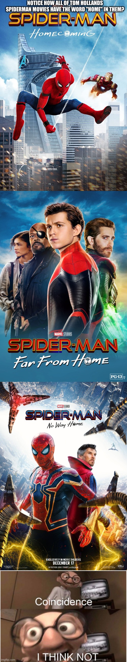 The new one is finally out!!!! | NOTICE HOW ALL OF TOM HOLLANDS SPIDERMAN MOVIES HAVE THE WORD "HOME" IN THEM? | image tagged in spiderman,tom holland,movies,spiderman homecoming,spiderman far from home,spiderman no way home | made w/ Imgflip meme maker