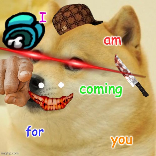 Doge Meme | I; am; coming; for; you | image tagged in memes,doge | made w/ Imgflip meme maker