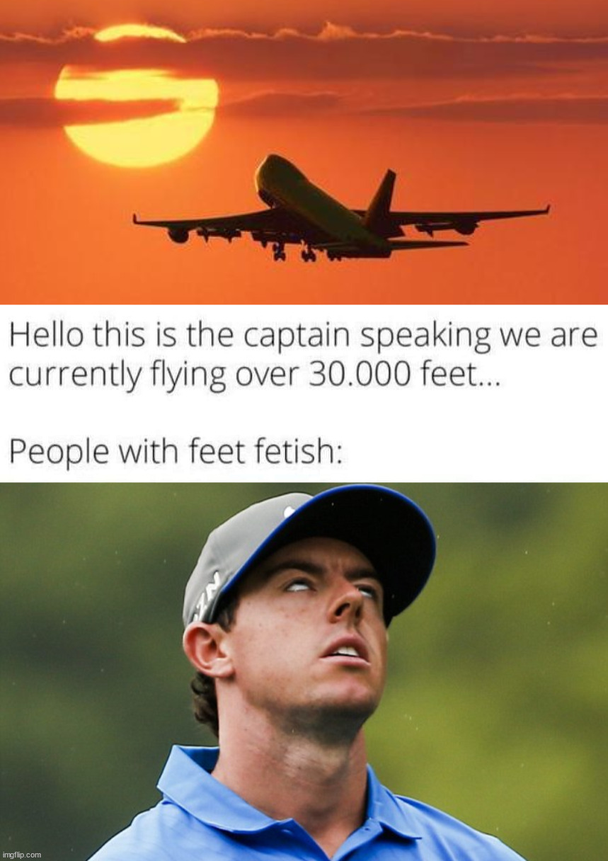 So many feet | image tagged in airplanelove,golf eye roll | made w/ Imgflip meme maker