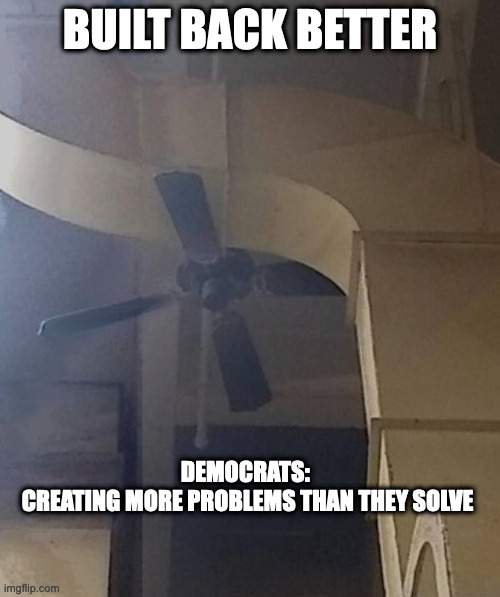 I DID THAT! | BUILT BACK BETTER; DEMOCRATS: 
CREATING MORE PROBLEMS THAN THEY SOLVE | image tagged in biden,build back better | made w/ Imgflip meme maker