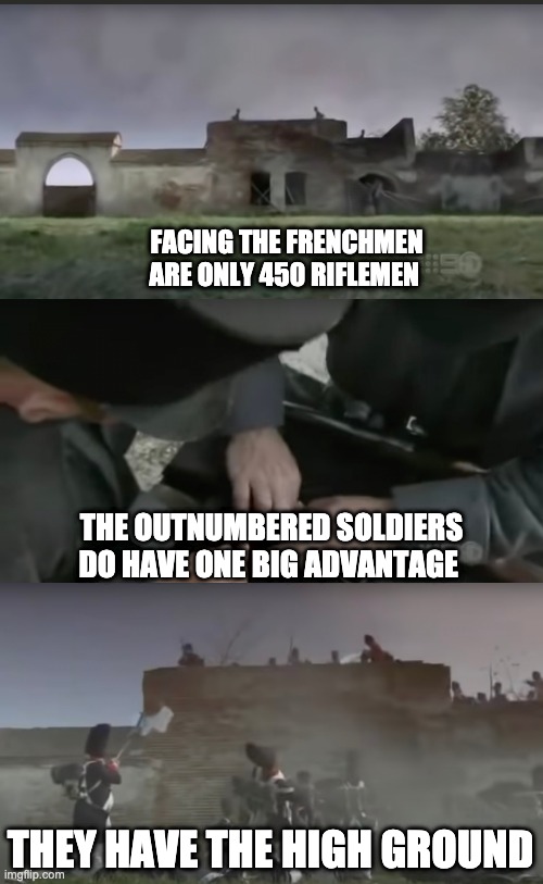 Praise their tactic! | FACING THE FRENCHMEN ARE ONLY 450 RIFLEMEN; THE OUTNUMBERED SOLDIERS DO HAVE ONE BIG ADVANTAGE; THEY HAVE THE HIGH GROUND | image tagged in battle of waterloo,high ground,memes | made w/ Imgflip meme maker